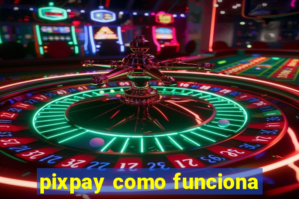 pixpay como funciona